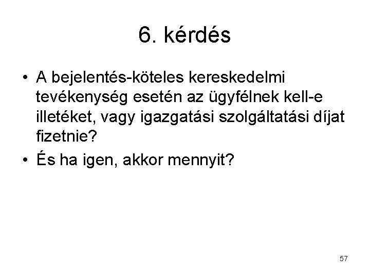 6. kérdés • A bejelentés-köteles kereskedelmi tevékenység esetén az ügyfélnek kell-e illetéket, vagy igazgatási