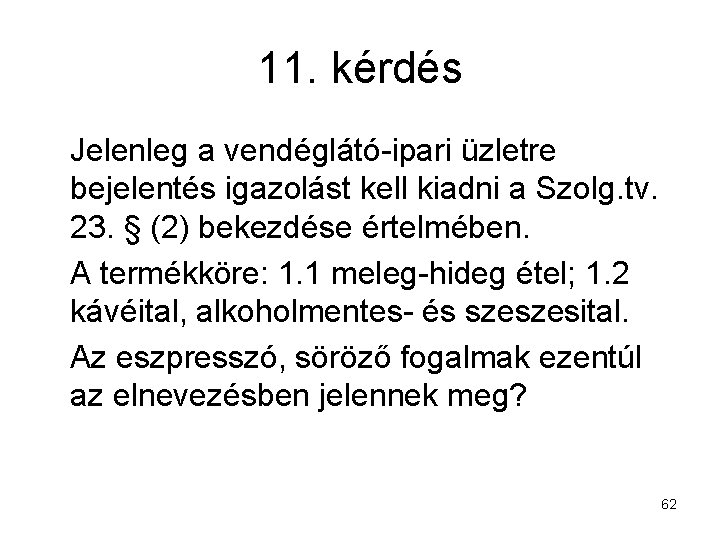 11. kérdés Jelenleg a vendéglátó-ipari üzletre bejelentés igazolást kell kiadni a Szolg. tv. 23.