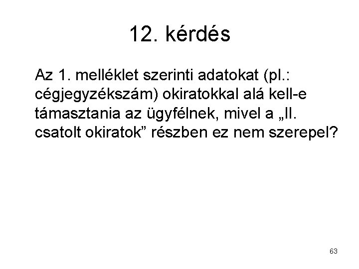 12. kérdés Az 1. melléklet szerinti adatokat (pl. : cégjegyzékszám) okiratokkal alá kell-e támasztania