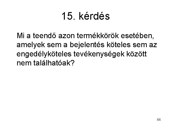 15. kérdés Mi a teendő azon termékkörök esetében, amelyek sem a bejelentés köteles sem