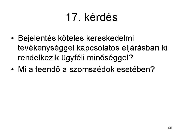 17. kérdés • Bejelentés köteles kereskedelmi tevékenységgel kapcsolatos eljárásban ki rendelkezik ügyféli minőséggel? •