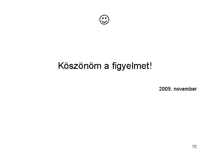  Köszönöm a figyelmet! 2009. november 75 