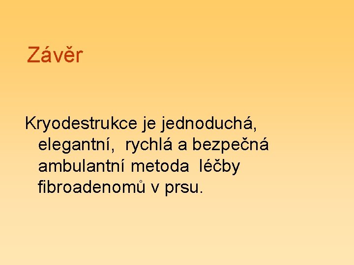 Závěr Kryodestrukce je jednoduchá, elegantní, rychlá a bezpečná ambulantní metoda léčby fibroadenomů v prsu.