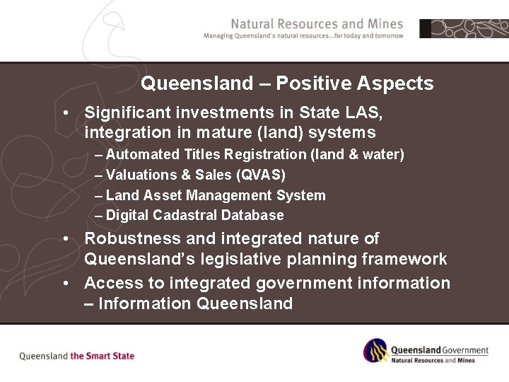 Queensland – Positive Aspects • Significant investments in State LAS, integration in mature (land)