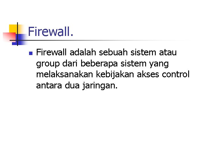Firewall. n Firewall adalah sebuah sistem atau group dari beberapa sistem yang melaksanakan kebijakan