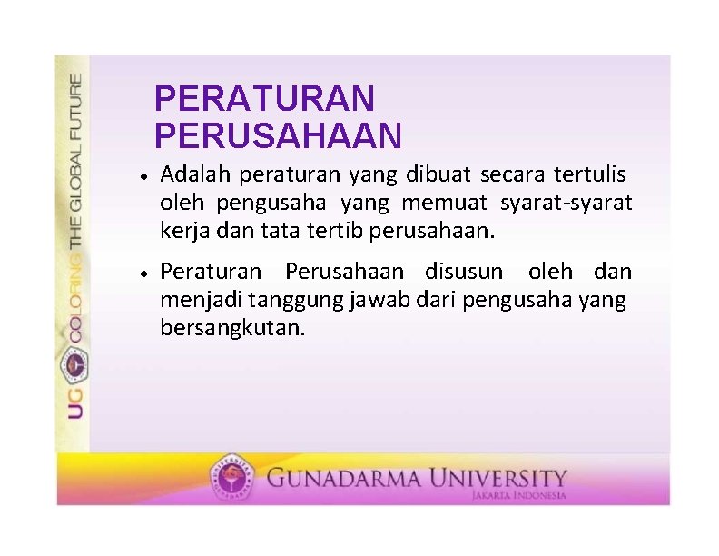 PERATURAN PERUSAHAAN Adalah peraturan yang dibuat secara tertulis oleh pengusaha yang memuat syarat-syarat kerja