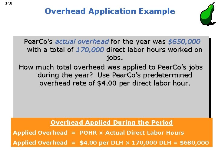 3 -58 Overhead Application Example Pear. Co’s actual overhead for the year was $650,