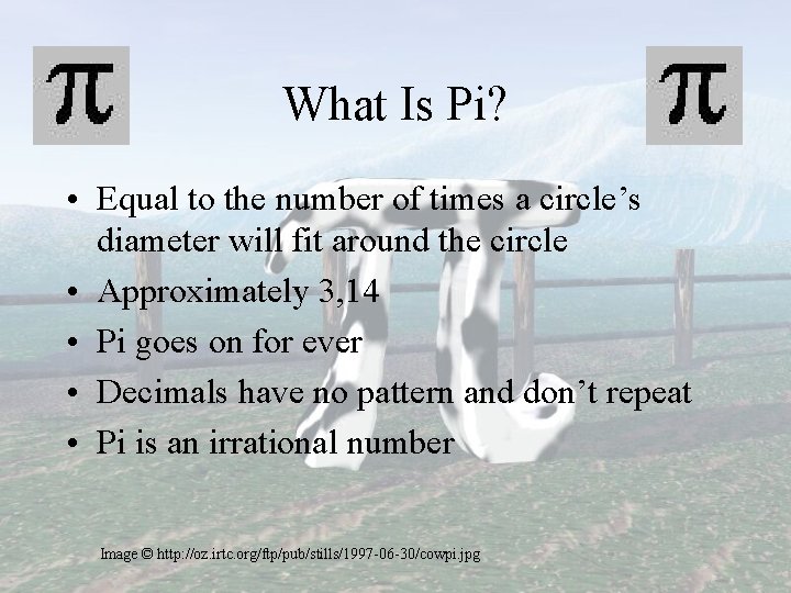 What Is Pi? • Equal to the number of times a circle’s diameter will