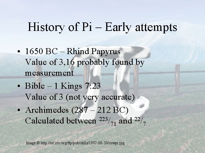 History of Pi – Early attempts • 1650 BC – Rhind Papyrus Value of