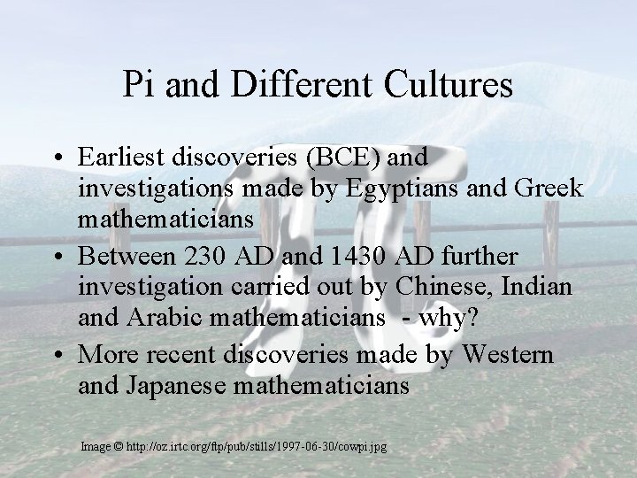 Pi and Different Cultures • Earliest discoveries (BCE) and investigations made by Egyptians and
