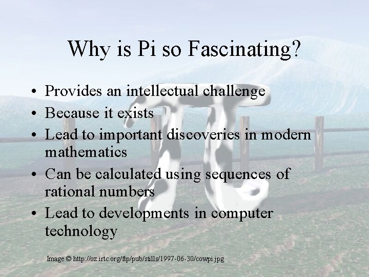 Why is Pi so Fascinating? • Provides an intellectual challenge • Because it exists