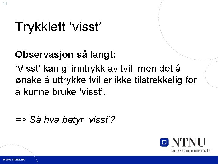 11 Trykklett ‘visst’ Observasjon så langt: ‘Visst’ kan gi inntrykk av tvil, men det