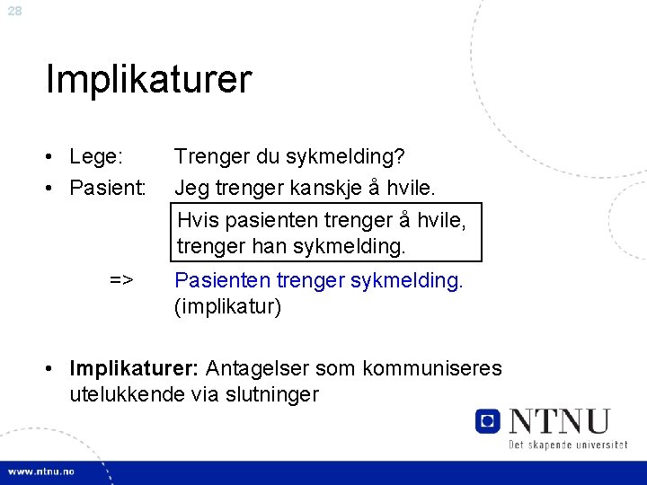 28 Implikaturer • Lege: • Pasient: Trenger du sykmelding? Jeg trenger kanskje å hvile.