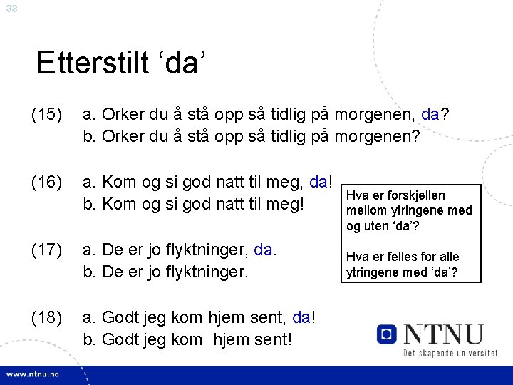 33 Etterstilt ‘da’ (15) a. Orker du å stå opp så tidlig på morgenen,