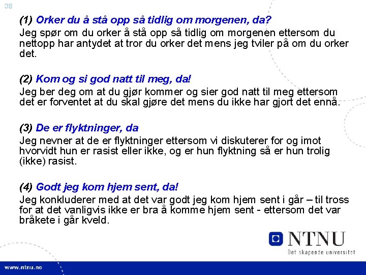 38 (1) Orker du å stå opp så tidlig om morgenen, da? Jeg spør