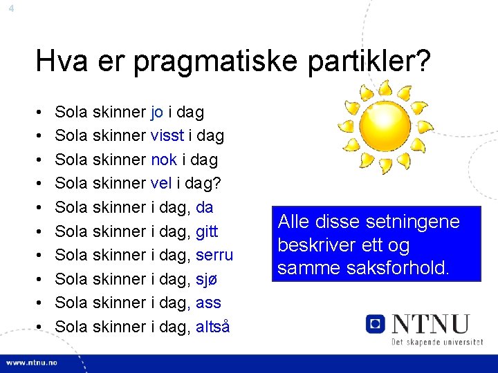 4 Hva er pragmatiske partikler? • • • Sola skinner jo i dag Sola