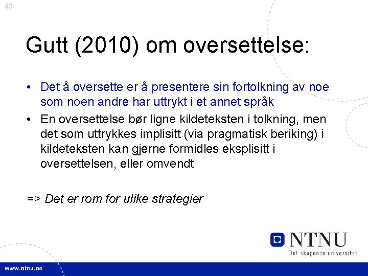 43 Gutt (2010) om oversettelse: • Det å oversette er å presentere sin fortolkning