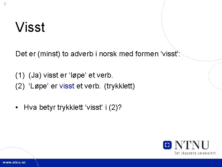 8 Visst Det er (minst) to adverb i norsk med formen ‘visst’: (1) (Ja)