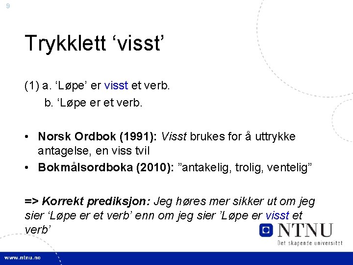 9 Trykklett ‘visst’ (1) a. ‘Løpe’ er visst et verb. b. ‘Løpe er et