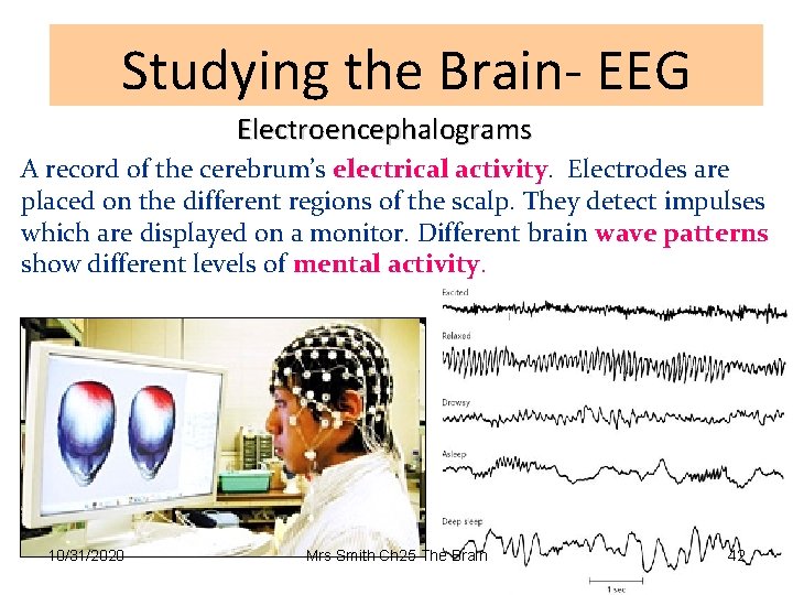 Studying the Brain- EEG Electroencephalograms A record of the cerebrum’s electrical activity. Electrodes are