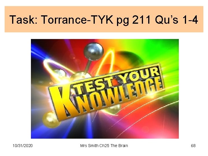 Task: Torrance-TYK pg 211 Qu’s 1 -4 10/31/2020 Mrs Smith Ch 25 The Brain