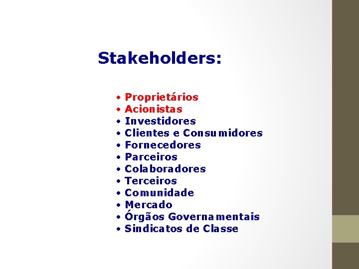 Stakeholders: • • • Proprietários Acionistas Investidores Clientes e Consumidores Fornecedores Parceiros Colaboradores Terceiros