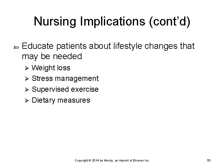 Nursing Implications (cont’d) Educate patients about lifestyle changes that may be needed Weight loss