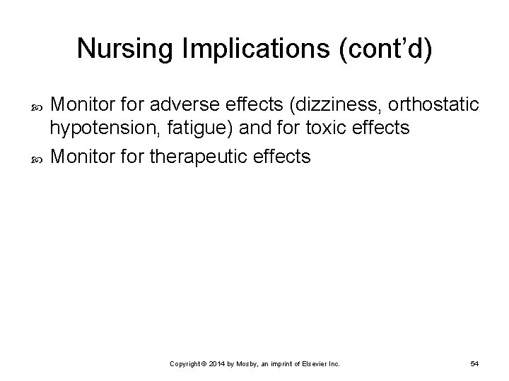 Nursing Implications (cont’d) Monitor for adverse effects (dizziness, orthostatic hypotension, fatigue) and for toxic