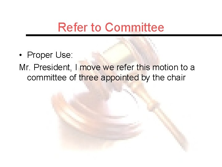Refer to Committee • Proper Use: Mr. President, I move we refer this motion