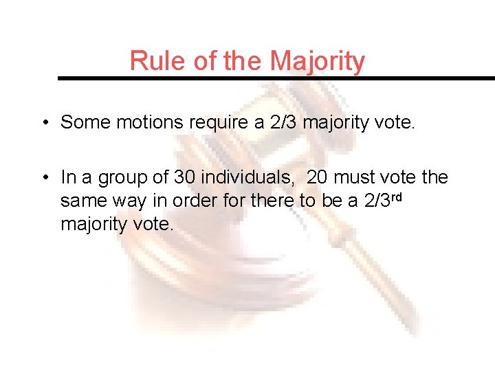 Rule of the Majority • Some motions require a 2/3 majority vote. • In