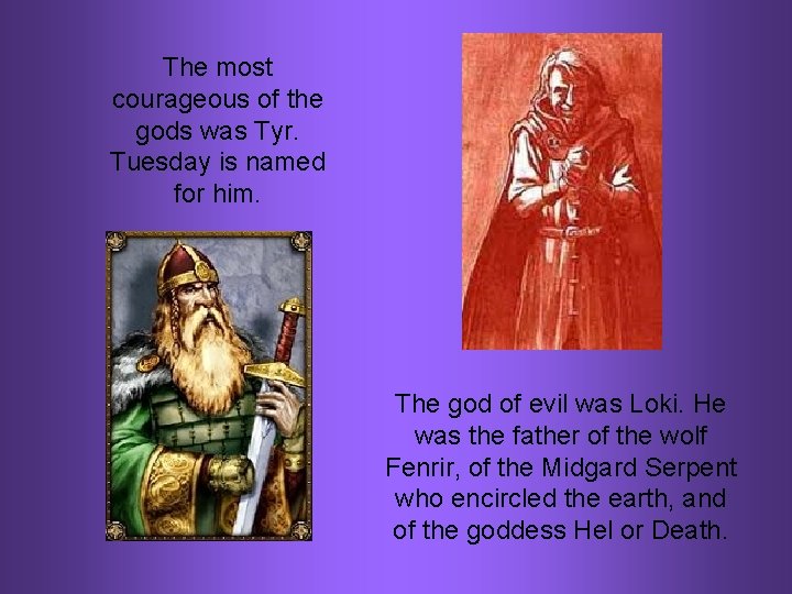 The most courageous of the gods was Tyr. Tuesday is named for him. The