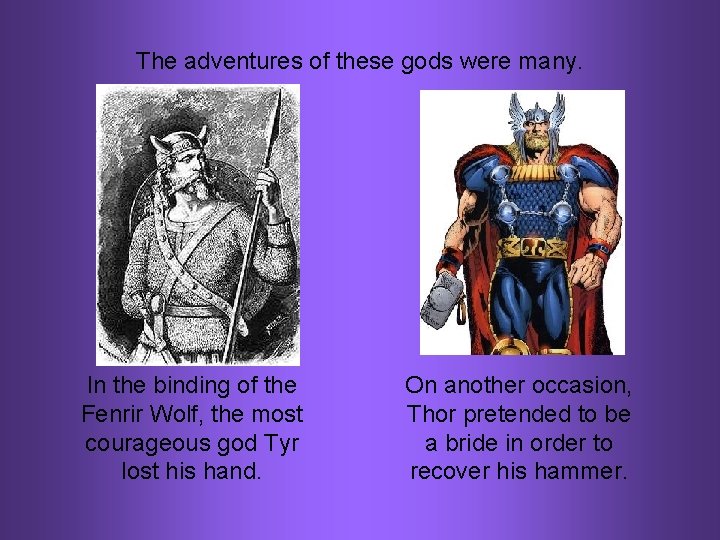 The adventures of these gods were many. In the binding of the Fenrir Wolf,