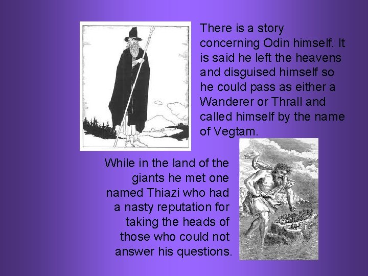 There is a story concerning Odin himself. It is said he left the heavens