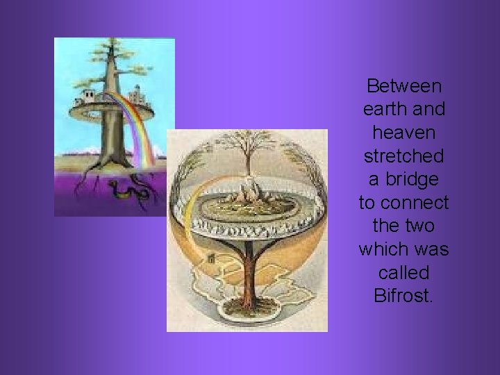 Between earth and heaven stretched a bridge to connect the two which was called