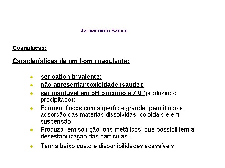 Saneamento Básico Coagulação: Características de um bom coagulante: l l l ser cátion trivalente;