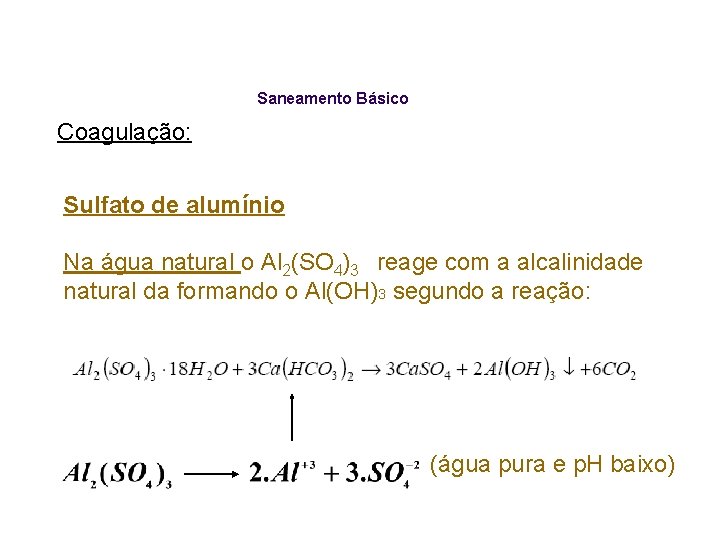 Saneamento Básico Coagulação: Sulfato de alumínio Na água natural o Al 2(SO 4)3 reage