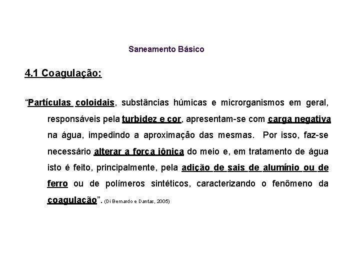 Saneamento Básico 4. 1 Coagulação: “Partículas coloidais, substâncias húmicas e microrganismos em geral, responsáveis