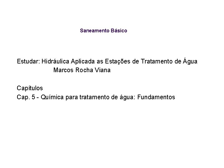 Saneamento Básico Estudar: Hidráulica Aplicada as Estações de Tratamento de Água Marcos Rocha Viana