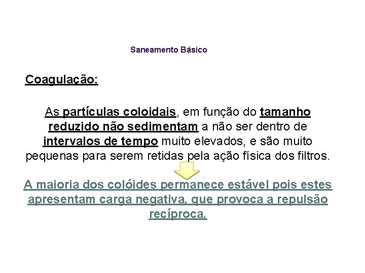 Saneamento Básico Coagulação: As partículas coloidais, em função do tamanho reduzido não sedimentam a