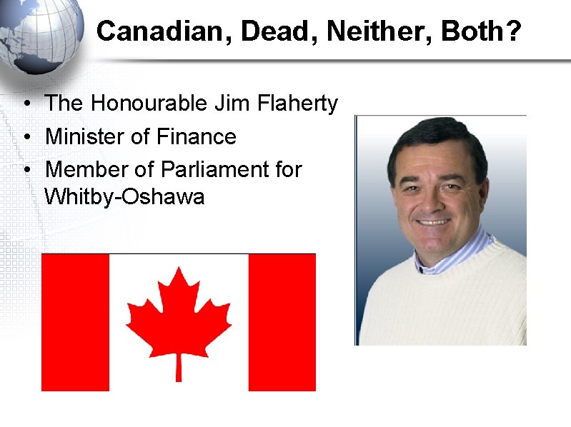 Canadian, Dead, Neither, Both? • The Honourable Jim Flaherty • Minister of Finance •