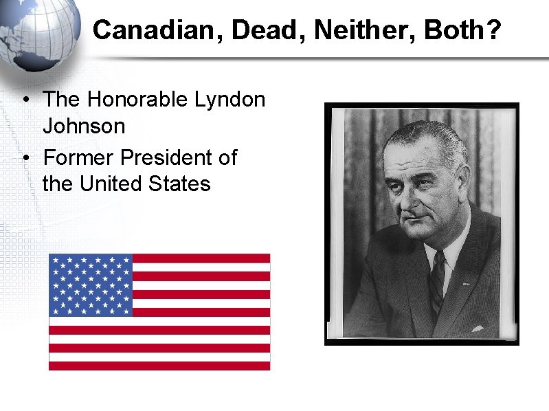 Canadian, Dead, Neither, Both? • The Honorable Lyndon Johnson • Former President of the