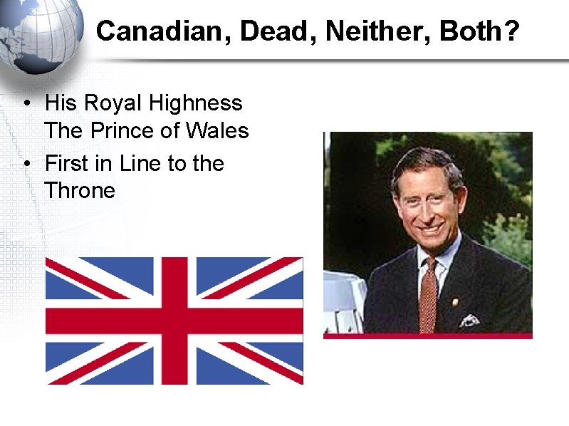 Canadian, Dead, Neither, Both? • His Royal Highness The Prince of Wales • First