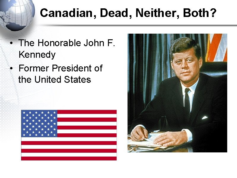 Canadian, Dead, Neither, Both? • The Honorable John F. Kennedy • Former President of
