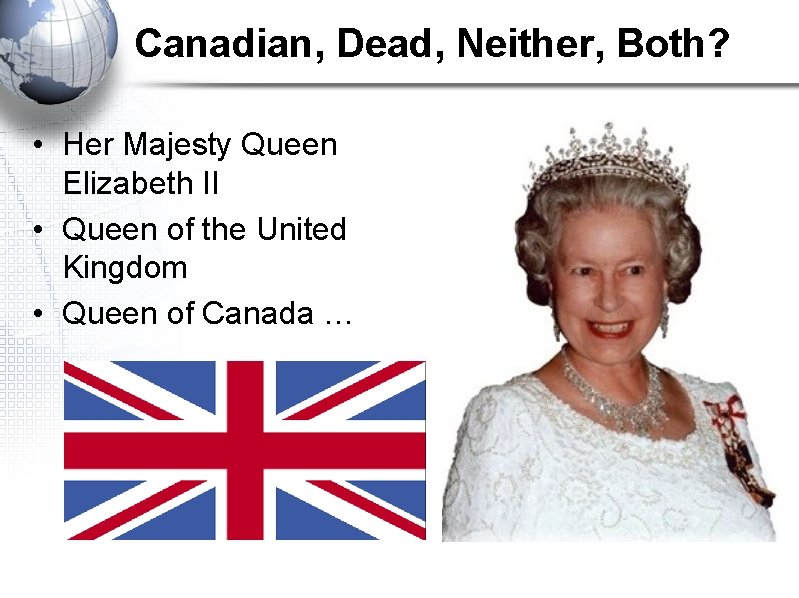 Canadian, Dead, Neither, Both? • Her Majesty Queen Elizabeth II • Queen of the