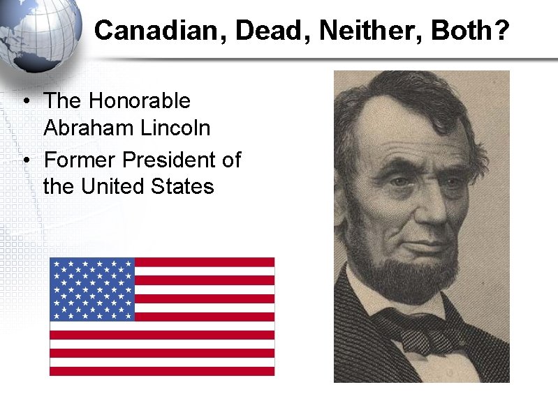 Canadian, Dead, Neither, Both? • The Honorable Abraham Lincoln • Former President of the