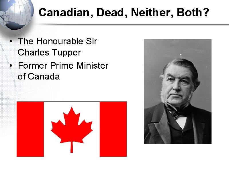 Canadian, Dead, Neither, Both? • The Honourable Sir Charles Tupper • Former Prime Minister