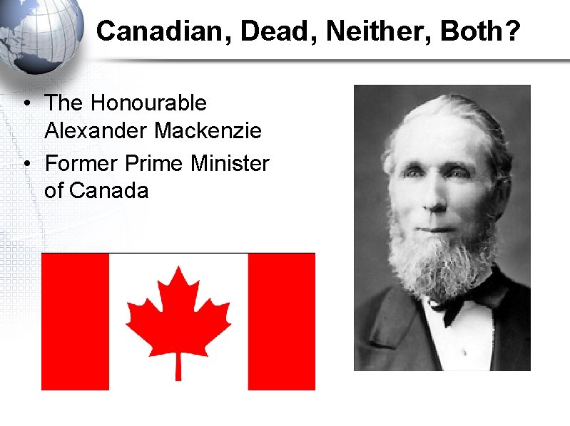 Canadian, Dead, Neither, Both? • The Honourable Alexander Mackenzie • Former Prime Minister of