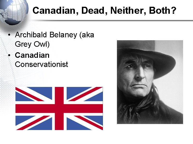 Canadian, Dead, Neither, Both? • Archibald Belaney (aka Grey Owl) • Canadian Conservationist 