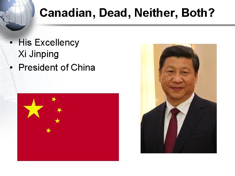 Canadian, Dead, Neither, Both? • His Excellency Xi Jinping • President of China 