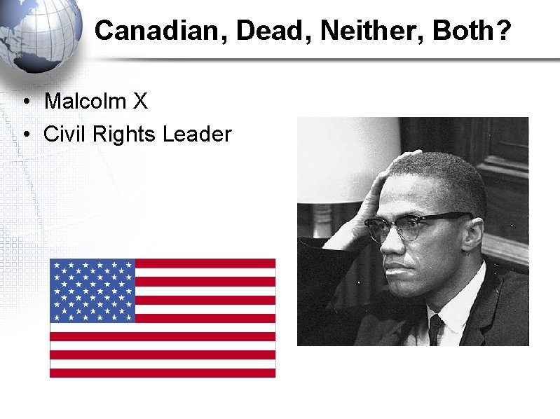 Canadian, Dead, Neither, Both? • Malcolm X • Civil Rights Leader 